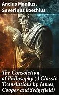 E-Book (epub) The Consolation of Philosophy (3 Classic Translations by James, Cooper and Sedgefield) von Ancius Manlius, Severinus Boethius