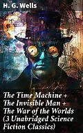 E-Book (epub) The Time Machine + The Invisible Man + The War of the Worlds (3 Unabridged Science Fiction Classics) von H. G. Wells