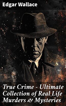 eBook (epub) True Crime - Ultimate Collection of Real Life Murders &amp; Mysteries de Edgar Wallace