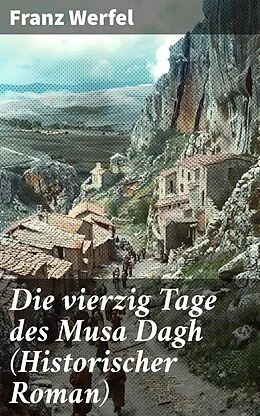 E-Book (epub) Die vierzig Tage des Musa Dagh (Historischer Roman) von Franz Werfel