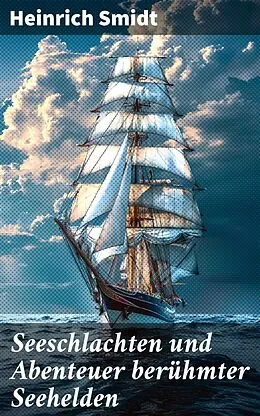 E-Book (epub) Seeschlachten und Abenteuer berühmter Seehelden von Heinrich Smidt