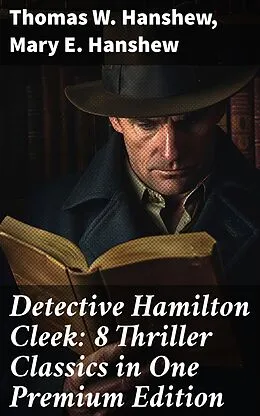 E-Book (epub) Detective Hamilton Cleek: 8 Thriller Classics in One Premium Edition von Thomas W. Hanshew, Mary E. Hanshew