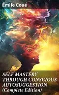 E-Book (epub) SELF MASTERY THROUGH CONSCIOUS AUTOSUGGESTION (Complete Edition) von Émile Coué