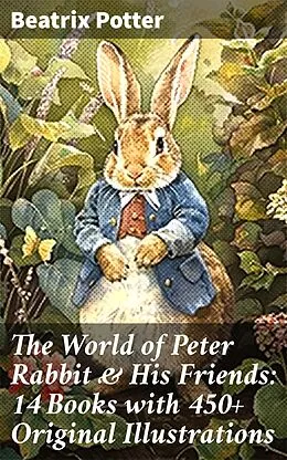 E-Book (epub) The World of Peter Rabbit & His Friends: 14 Books with 450+ Original Illustrations von Beatrix Potter