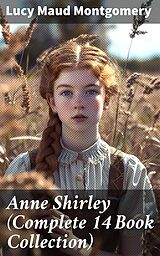 E-Book (epub) Anne Shirley (Complete 14 Book Collection) von Lucy Maud Montgomery