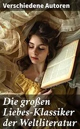 E-Book (epub) Die großen Liebes-Klassiker der Weltliteratur von Johann Wolfgang von Goethe, Stendhal, Charlotte Brontë