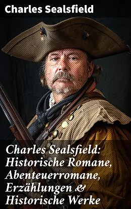 E-Book (epub) Charles Sealsfield: Historische Romane, Abenteuerromane, Erzählungen &amp; Historische Werke von Charles Sealsfield