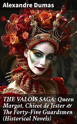 eBook (epub) THE VALOIS SAGA: Queen Margot, Chicot de Jester &amp; The Forty-Five Guardsmen (Historical Novels) de Alexandre Dumas