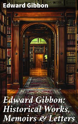 eBook (epub) Edward Gibbon: Historical Works, Memoirs &amp; Letters de Edward Gibbon