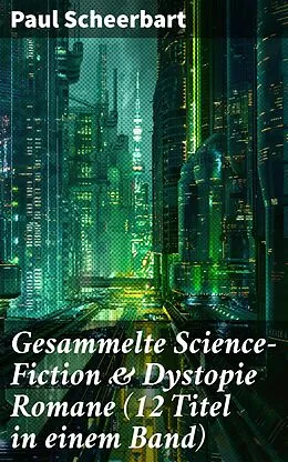E-Book (epub) Gesammelte Science-Fiction &amp; Dystopie Romane (12 Titel in einem Band) von Paul Scheerbart
