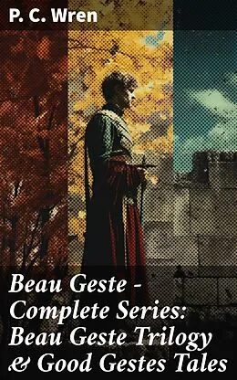 E-Book (epub) Beau Geste - Complete Series: Beau Geste Trilogy &amp; Good Gestes Tales von P. C. Wren