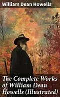 E-Book (epub) The Complete Works of William Dean Howells (Illustrated) von William Dean Howells