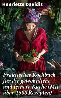 E-Book (epub) Praktisches Kochbuch für die gewöhnliche und feinere Küche (Mit über 1500 Rezepten) von Henriette Davidis