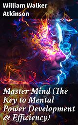 eBook (epub) Master Mind (The Key to Mental Power Development &amp; Efficiency) de William Walker Atkinson