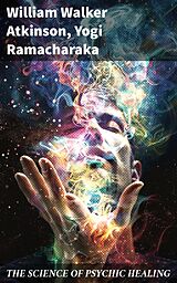 eBook (epub) THE SCIENCE OF PSYCHIC HEALING de William Walker Atkinson, Yogi Ramacharaka