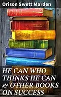 E-Book (epub) HE CAN WHO THINKS HE CAN &amp; OTHER BOOKS ON SUCCESS von Orison Swett Marden