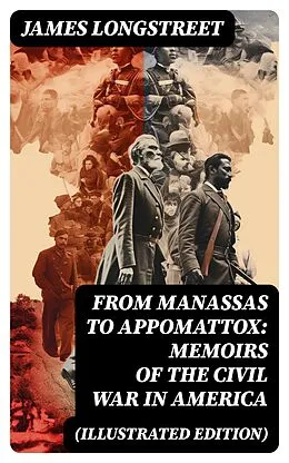 E-Book (epub) From Manassas to Appomattox: Memoirs of the Civil War in America (Illustrated Edition) von James Longstreet