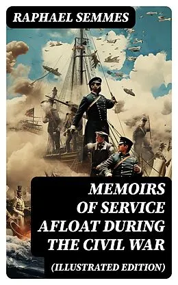 E-Book (epub) Memoirs of Service Afloat During the Civil War (Illustrated Edition) von Raphael Semmes