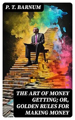 E-Book (epub) The Art of Money Getting; Or, Golden Rules for Making Money von P. T. Barnum