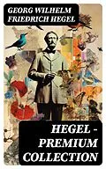 E-Book (epub) Hegel - Premium Collection von Georg Wilhelm Friedrich Hegel