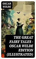 E-Book (epub) The Great Fairy Tales - Oscar Wilde Edition (Illustrated) von Oscar Wilde