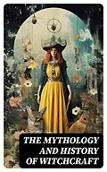 E-Book (epub) The Mythology and History of Witchcraft von Bram Stoker, Charles Mackay, William Godwin