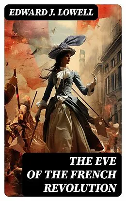 E-Book (epub) The Eve of the French Revolution von Edward J. Lowell