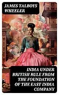 E-Book (epub) India Under British Rule from the Foundation of the East India Company von James Talboys Wheeler