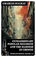 E-Book (epub) Extraordinary Popular Delusions and the Madness of Crowds (Complete Edition: Volume 1-3) von Charles Mackay