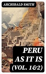 E-Book (epub) Peru as It Is (Vol. 1&amp;2) von Archibald Smith