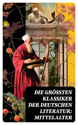 E-Book (epub) Die größten Klassiker der deutschen Literatur: Mittelalter von Sebastian Brant, Johannes von Tepl, Gottfried von Straßburg