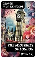 E-Book (epub) The Mysteries of London (Vol. 1-4) von George W. M. Reynolds