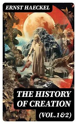 E-Book (epub) The History of Creation (Vol.1&amp;2) von Ernst Haeckel