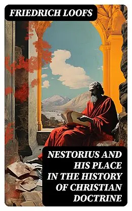 E-Book (epub) Nestorius and His Place in the History of Christian Doctrine von Friedrich Loofs