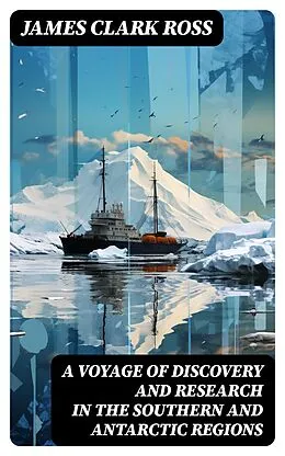 E-Book (epub) A Voyage of Discovery and Research in the Southern and Antarctic Regions von James Clark Ross