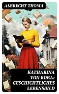E-Book (epub) Katharina von Bora: Geschichtliches Lebensbild von Albrecht Thoma