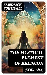 E-Book (epub) The Mystical Element of Religion (Vol. 1&amp;2) von Friedrich von Hügel