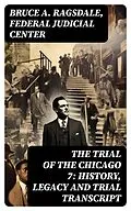 E-Book (epub) The Trial of the Chicago 7: History, Legacy and Trial Transcript von Bruce A. Ragsdale, Federal Judicial Center