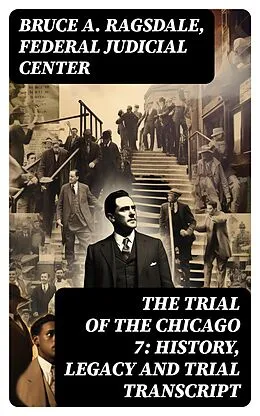 E-Book (epub) The Trial of the Chicago 7: History, Legacy and Trial Transcript von Bruce A. Ragsdale, Federal Judicial Center