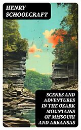 E-Book (epub) Scenes and Adventures in the Ozark Mountains of Missouri and Arkansas von Henry Schoolcraft