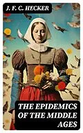 E-Book (epub) The Epidemics of the Middle Ages von J. F. C. Hecker