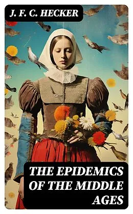 E-Book (epub) The Epidemics of the Middle Ages von J. F. C. Hecker