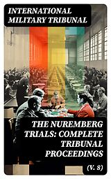 E-Book (epub) The Nuremberg Trials: Complete Tribunal Proceedings (V. 8) von International Military Tribunal