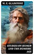 E-Book (epub) Studies on Homer and the Homeric Age von W. E. Gladstone