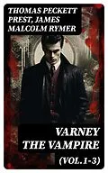 E-Book (epub) Varney the Vampire (Vol.1-3) von Thomas Peckett Prest, James Malcolm Rymer