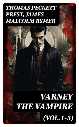E-Book (epub) Varney the Vampire (Vol.1-3) von Thomas Peckett Prest, James Malcolm Rymer