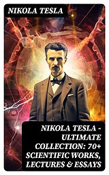 E-Book (epub) Nikola Tesla - Ultimate Collection: 70+ Scientific Works, Lectures &amp; Essays von Nikola Tesla