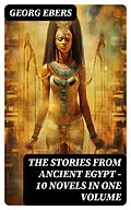E-Book (epub) The Stories from Ancient Egypt - 10 Novels in One Volume von Georg Ebers