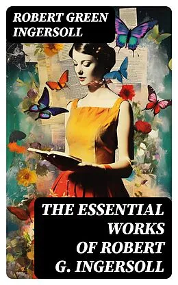 E-Book (epub) The Essential Works of Robert G. Ingersoll von Robert Green Ingersoll