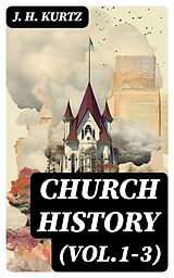 E-Book (epub) Church History (Vol.1-3) von J. H. Kurtz
